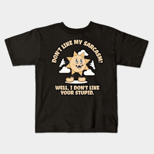 Don't Like My Sarcasm? Well I Don't Like Your Stupid Kids T-Shirt